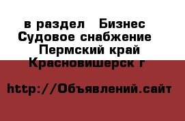  в раздел : Бизнес » Судовое снабжение . Пермский край,Красновишерск г.